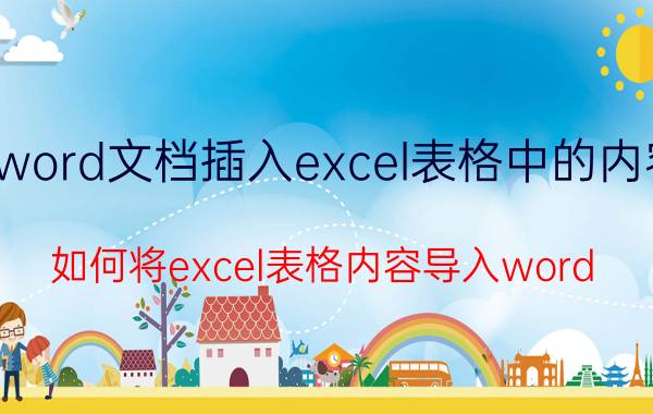 word文档插入excel表格中的内容 如何将excel表格内容导入word？